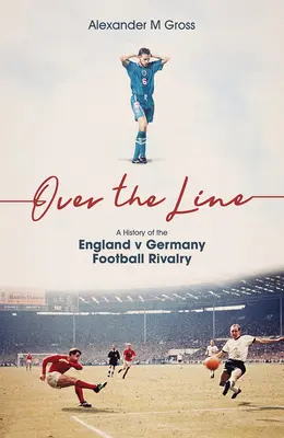 Over the Line: O istorie a rivalității dintre Anglia și Germania în fotbal - Over the Line: A History of the England V Germany Football Rivalry