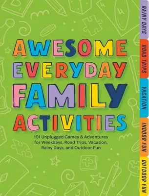Awesome Everyday Family Activities: 101 activități unplugged pentru zilele săptămânii, excursii, vacanțe, zile ploioase și distracție în aer liber - Awesome Everyday Family Activities: 101 Unplugged Activities for Weekdays, Road Trips, Vacation, Rainy Days, and Outdoor Fun