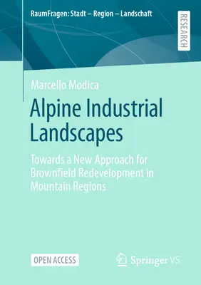 Peisaje industriale alpine: Către o nouă abordare pentru reamenajarea terenurilor industriale dezafectate în regiunile montane - Alpine Industrial Landscapes: Towards a New Approach for Brownfield Redevelopment in Mountain Regions