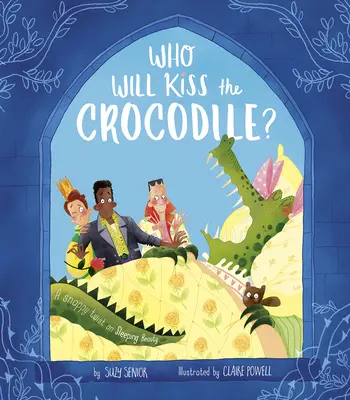 Cine îl va săruta pe crocodil? Frumoasa din pădurea adormită - Who Will Kiss the Crocodile?: A Snappy Twist on Sleeping Beauty