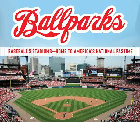 Ballparks: Stadioanele de baseball - casa pasiunii naționale a Americii - Ballparks: Baseball's Stadiums - Home to America's National Pastime