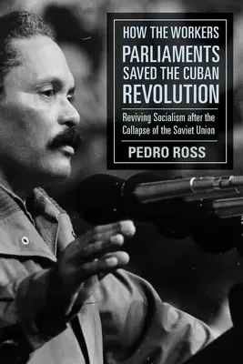 Cum au salvat parlamentele muncitorilor revoluția cubaneză: Reînvierea socialismului după prăbușirea Uniunii Sovietice - How the Workers' Parliaments Saved the Cuban Revolution: Reviving Socialism After the Collapse of the Soviet Union