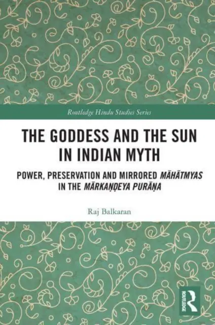 Zeița și soarele în mitul indian: putere, conservare și Māhātmyas oglindite în Mārkaṇḍeya Purāṇa - The Goddess and the Sun in Indian Myth: Power, Preservation and Mirrored Māhātmyas in the Mārkaṇḍeya Purāṇa