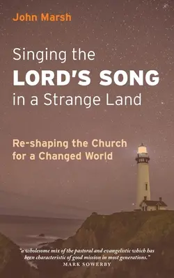 Singing the Lord's Song in a Strange Land: Remodelarea Bisericii pentru o lume schimbată - Singing the Lord's Song in a Strange Land: Re-shaping the Church for a Changed World