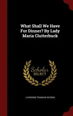 Ce luăm la cină? De Lady Maria Clutterbuck - What Shall We Have For Dinner? By Lady Maria Clutterbuck