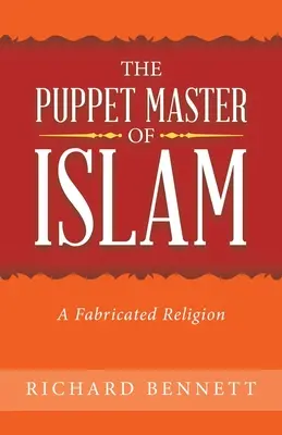 Maestrul păpușar al islamului: O religie fabricată - The Puppet Master of Islam: A Fabricated Religion