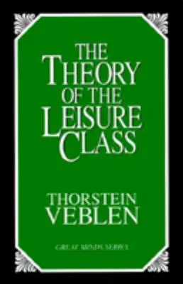 Teoria clasei de agrement: Un studiu economic al instituțiilor - The Theory of the Leisure Class: An Economic Study of Institutions
