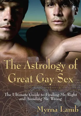 Astrologia sexului gay grozav: The Ultimate Guide to Finding Mr. Right and Avoiding Mr. Wrong (Ghidul suprem pentru găsirea domnului potrivit și evitarea domnului greșit) - The Astrology of Great Gay Sex: The Ultimate Guide to Finding Mr. Right and Avoiding Mr. Wrong