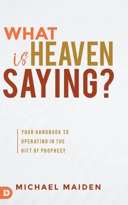 Ce spune cerul? Manualul tău pentru a opera în darul profeției - What is Heaven Saying?: Your Handbook to Operating in the Gift of Prophecy