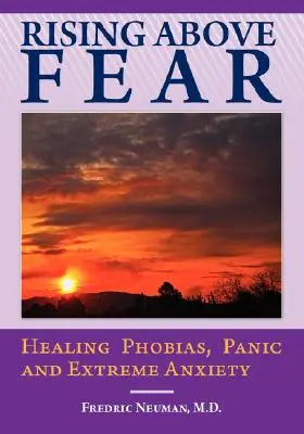 Rising Above Fear: Vindecarea fobiilor, panicii și anxietății extreme - Rising Above Fear: Healing Phobias, Panic and Extreme Anxiety