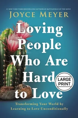 Iubirea oamenilor care sunt greu de iubit: Transformarea lumii tale prin învățarea de a iubi necondiționat - Loving People Who Are Hard to Love: Transforming Your World by Learning to Love Unconditionally