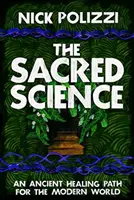 Știința sacră - O cale antică de vindecare pentru lumea modernă - Sacred Science - An Ancient Healing Path for the Modern World