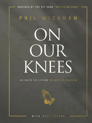 Pe genunchii noștri: 40 de zile pentru a trăi cu îndrăzneală în rugăciune - On Our Knees: 40 Days to Living Boldly in Prayer