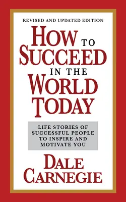 Cum să reușești în lumea de azi Ediție revizuită și actualizată: Povești de viață ale oamenilor de succes pentru a vă inspira și motiva - How to Succeed in the World Today Revised and Updated Edition: Life Stories of Successful People to Inspire and Motivate You