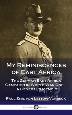 Amintirile mele din Africa de Est: Campania germană din Africa de Est în Primul Război Mondial - Memoriile unui general - My Reminiscences of East Africa: The German East Africa Campaign in World War One - A General's Memoir