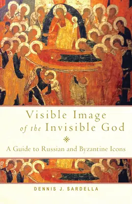 Imaginea vizibilă a Dumnezeului invizibil: Un ghid al icoanelor rusești și bizantine - Visible Image of the Invisible God: A Guide to Russian and Byzantine Icons