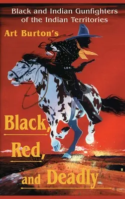 Negru, roșu și mortal: Pistolari negri și indieni din Teritoriul Indian, 1870-1907 - Black, Red and Deadly: Black and Indian Gunfighters of the Indian Territory, 1870-1907