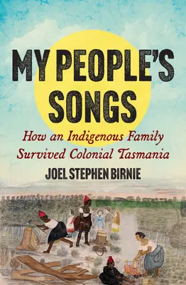My People's Songs: Cum a supraviețuit o familie indigenă Tasmaniei coloniale - My People's Songs: How an Indigenous Family Survived Colonial Tasmania