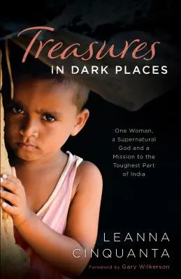 Comori în locuri întunecate: O femeie, un Dumnezeu supranatural și o misiune în cea mai dură parte a Indiei - Treasures in Dark Places: One Woman, a Supernatural God and a Mission to the Toughest Part of India