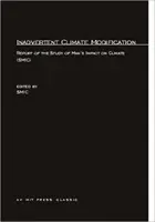 Modificarea involuntară a climei: Report of the Study of Man's Impact on Climate (SMIC) (Studiul impactului omului asupra climei (Smic)) - Inadvertent Climate Modification: Report of the Study of Man's Impact on Climate (SMIC) (Study of Man's Impact on Climate (Smic))