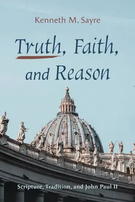 Adevăr, credință și rațiune: Scriptura, Tradiția și Ioan Paul al II-lea - Truth, Faith, and Reason: Scripture, Tradition, and John Paul II