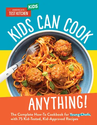 Kids Can Cook Anything! The Complete How-To Cookbook for Young Chefs, cu 75 de rețete testate și aprobate de copii - Kids Can Cook Anything!: The Complete How-To Cookbook for Young Chefs, with 75 Kid-Tested, Kid-Approved Recipes
