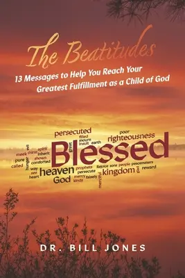 Beatitudinile: 13 mesaje pentru a te ajuta să-ți atingi cea mai mare împlinire ca copil al lui Dumnezeu - The Beatitudes: 13 Messages to Help You Reach Your Greatest Fulfillment as a Child of God