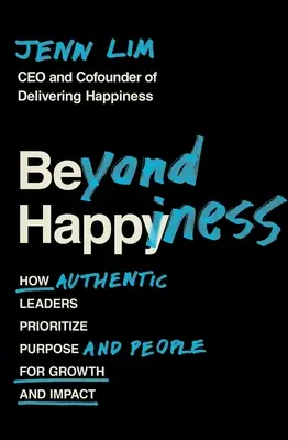 Beyond Happiness: Cum liderii autentici prioritizează scopul și oamenii pentru creștere și impact - Beyond Happiness: How Authentic Leaders Prioritize Purpose and People for Growth and Impact