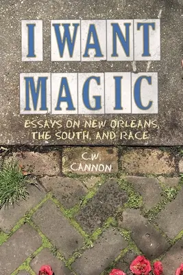 Vreau magie: Eseuri despre New Orleans, Sud și rasă - I Want Magic: Essays on New Orleans, the South, and Race