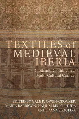 Textilele din Iberia medievală: Pânză și îmbrăcăminte într-un context multicultural - Textiles of Medieval Iberia: Cloth and Clothing in a Multi-Cultural Context