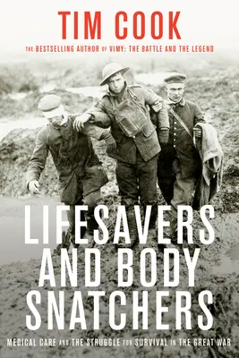 Lifesavers and Body Snatchers: Îngrijirea medicală și lupta pentru supraviețuire în Marele Război - Lifesavers and Body Snatchers: Medical Care and the Struggle for Survival in the Great War