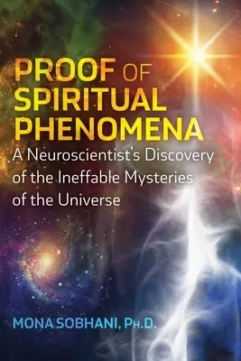 Dovada fenomenelor spirituale: Descoperirea de către un neuroștiințific a misterelor inefabile ale Universului - Proof of Spiritual Phenomena: A Neuroscientist's Discovery of the Ineffable Mysteries of the Universe