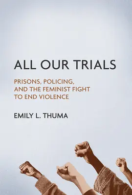 All Our Trials: Închisori, poliție și lupta feministă pentru a pune capăt violenței - All Our Trials: Prisons, Policing, and the Feminist Fight to End Violence
