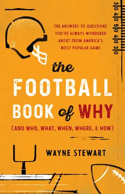 The Football Book of Why (and Who, What, When, Where, and How): Răspunsurile la întrebările pe care le-ați pus mereu despre cel mai popular joc din America - The Football Book of Why (and Who, What, When, Where, and How): The Answers to Questions You've Always Wondered about America's Most Popular Game