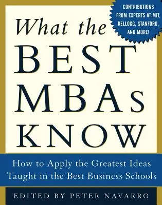 Ce știu cei mai buni MBA: Cum să aplici cele mai bune idei predate în cele mai bune școli de afaceri - What the Best MBAs Know: How to Apply the Greatest Ideas Taught in the Best Business Schools