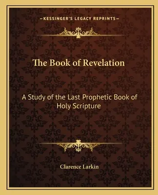 Cartea Apocalipsei: Un studiu al ultimei cărți profetice din Sfânta Scriptură - The Book of Revelation: A Study of the Last Prophetic Book of Holy Scripture