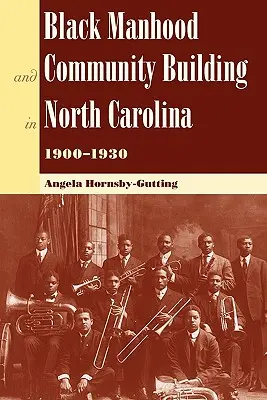 Bărbăția de culoare și construirea comunității în Carolina de Nord, 1900-1930 - Black Manhood and Community Building in North Carolina, 1900?1930
