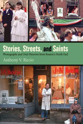 Povești, străzi și sfinți: Fotografii și istorii orale din North End din Boston - Stories, Streets, and Saints: Photographs and Oral Histories from Boston's North End