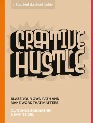 Creative Hustle: Blaze Your Own Path and Make Work That Matters (Urmează-ți propria cale și fă o muncă care contează) - Creative Hustle: Blaze Your Own Path and Make Work That Matters