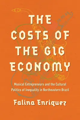 The Costs of the Gig Economy: Musical Entrepreneurs and the Cultural Politics of Inequality in Northeastern Brazil (Antreprenorii muzicali și politica culturală a inegalității în nord-estul Braziliei) - The Costs of the Gig Economy: Musical Entrepreneurs and the Cultural Politics of Inequality in Northeastern Brazil