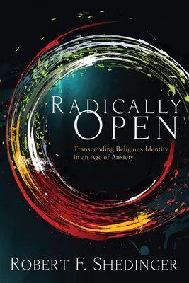 Radical Open: Transcenderea identității religioase într-o epocă a anxietății - Radically Open: Transcending Religious Identity in an Age of Anxiety