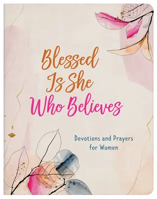 Binecuvântată este cea care crede: Devoțiuni și rugăciuni pentru femei - Blessed Is She Who Believes: Devotions and Prayers for Women