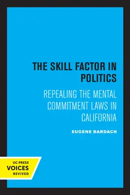 Factorul abilitate în politică: Abrogarea legilor privind internarea psihică în California - The Skill Factor in Politics: Repealing the Mental Commitment Laws in California