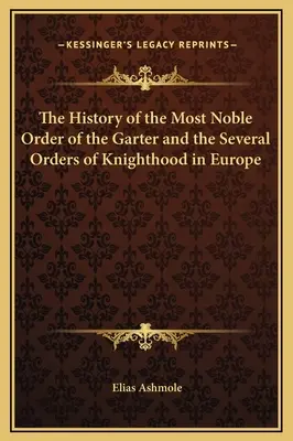 Istoria Most Noble Order of the Garter și a mai multor ordine de cavalerie din Europa - The History of the Most Noble Order of the Garter and the Several Orders of Knighthood in Europe