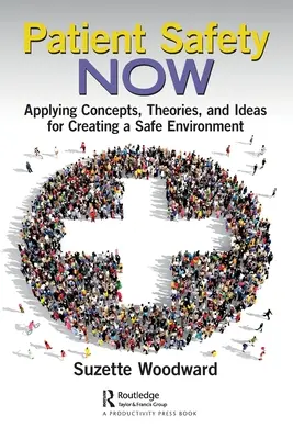 Siguranța pacientului acum: Aplicarea conceptelor, teoriilor și ideilor pentru crearea unui mediu sigur - Patient Safety Now: Applying Concepts, Theories, and Ideas for Creating a Safe Environment
