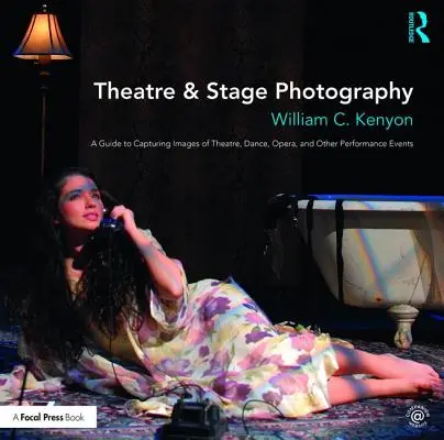 Fotografie de teatru și scenă: Un ghid pentru captarea imaginilor de teatru, dans, operă și alte evenimente de performanță - Theatre & Stage Photography: A Guide to Capturing Images of Theatre, Dance, Opera, and Other Performance Events