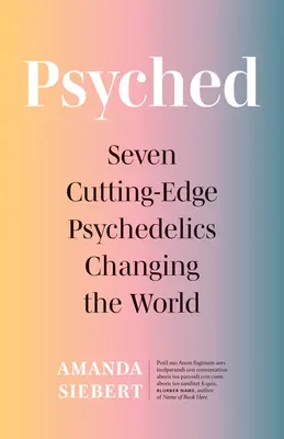 Psyched: Șapte psihedelice de ultimă oră care schimbă lumea - Psyched: Seven Cutting-Edge Psychedelics Changing the World