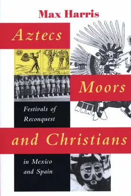 Azteci, mauri și creștini: Festivaluri ale reconquistei în Mexic și Spania - Aztecs, Moors, and Christians: Festivals of Reconquest in Mexico and Spain