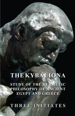 The Kybalion - Un studiu al filosofiei hermetice din Egiptul Antic și Grecia - The Kybalion - A Study of the Hermetic Philosophy of Ancient Egypt and Greece