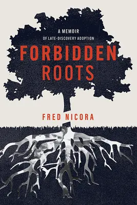 Rădăcini interzise: Memoriile unei adopții descoperite târziu: A Memoir of Late-Discovery Adoption - Forbidden Roots: A Memoir of Late-Discovery Adoption
